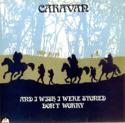 Caravan : And I Wish I Were Stoned Don't Worry